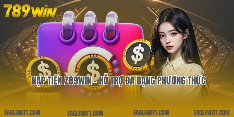 Nạp Tiền 789win - Thao Tác Nhanh Chóng, Dễ Dàng Trong 3 Phút