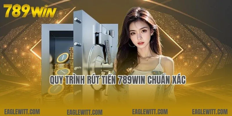 Rút Tiền 789win – Hướng Dẫn Rút An Toàn, Nhanh Chóng 2 Chi tiết quy trình rút tiền 789win chuẩn 100% cho người mới
