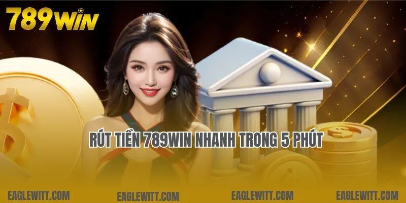 Rút Tiền 789win – Hướng Dẫn Rút Lợi Nhuận Nhanh Chóng, An Toàn