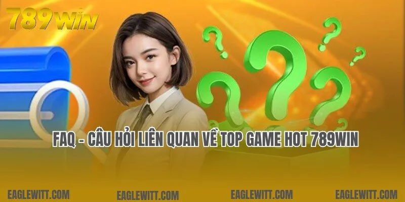 Câu hỏi và lời đáp liên quan đến các game hot tại 789win